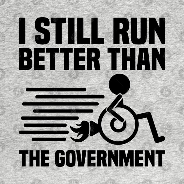 I Still Run Better Than The Government, Wheelchair by BenTee